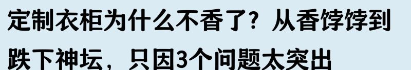 定制衣柜为什么不香了？从香饽饽到跌下神坛，只因3个问题太突出 - 家居知识