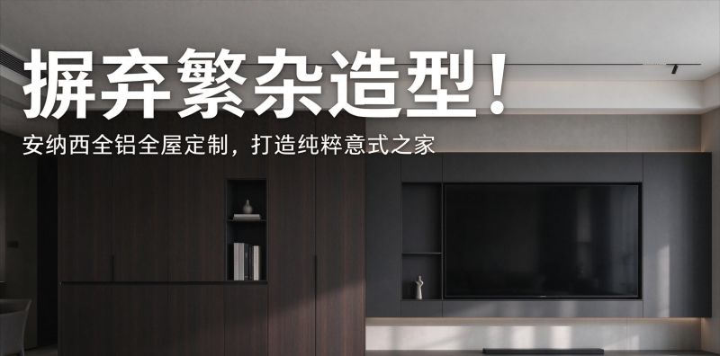 摒弃繁杂造型！安纳西全铝全屋定制，打造纯粹意式之家 - 今日头条